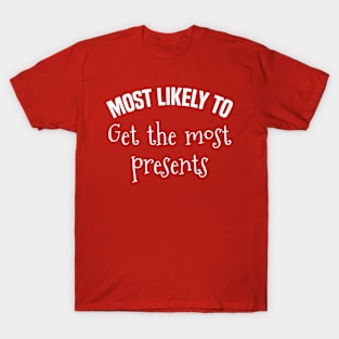 Most likely to Get the most presents T-Shirt